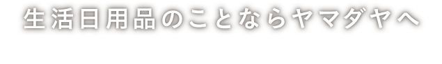 生活日用品のことならヤマダヤへ